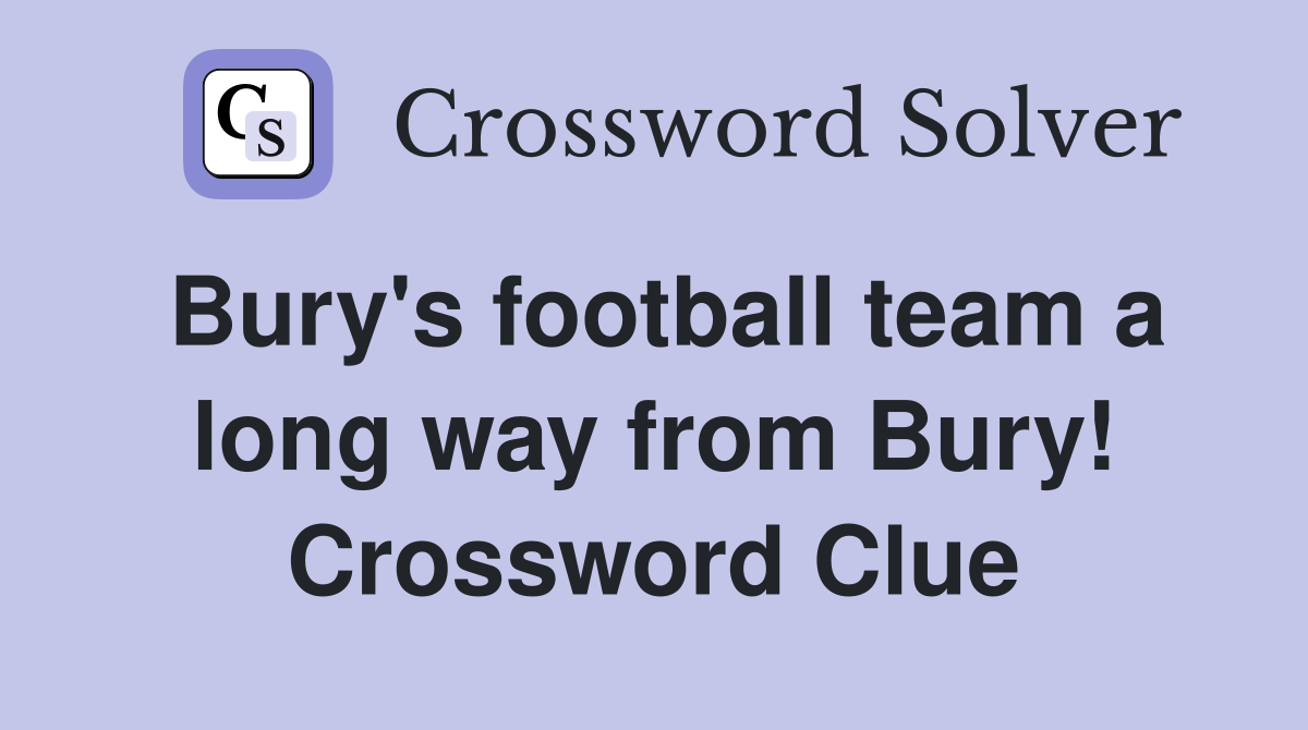 Bury's football team a long way from Bury! Crossword Clue