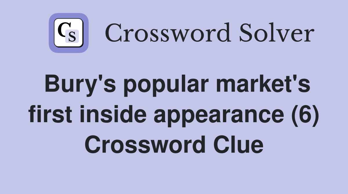 Bury's popular market's first inside appearance (6) Crossword Clue
