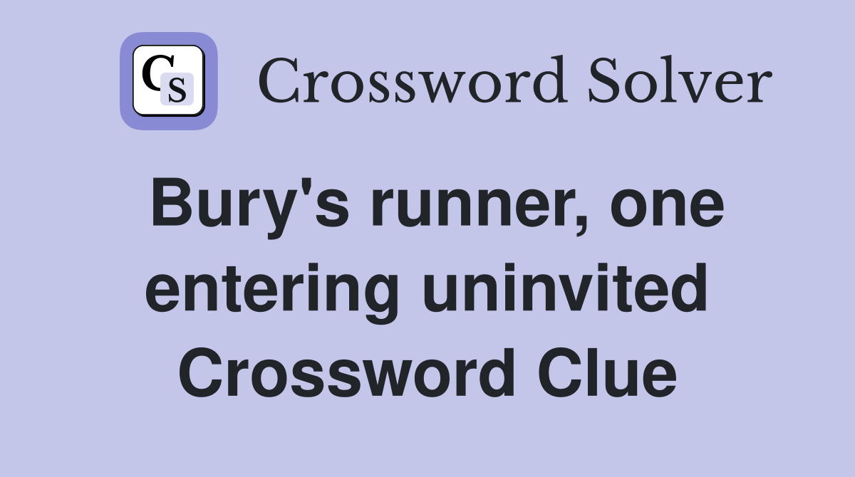 Bury's runner, one entering uninvited Crossword Clue
