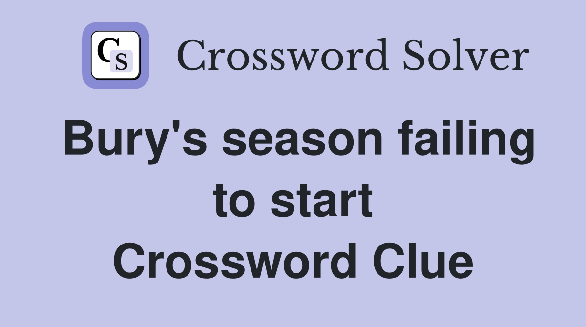 Bury's season failing to start Crossword Clue