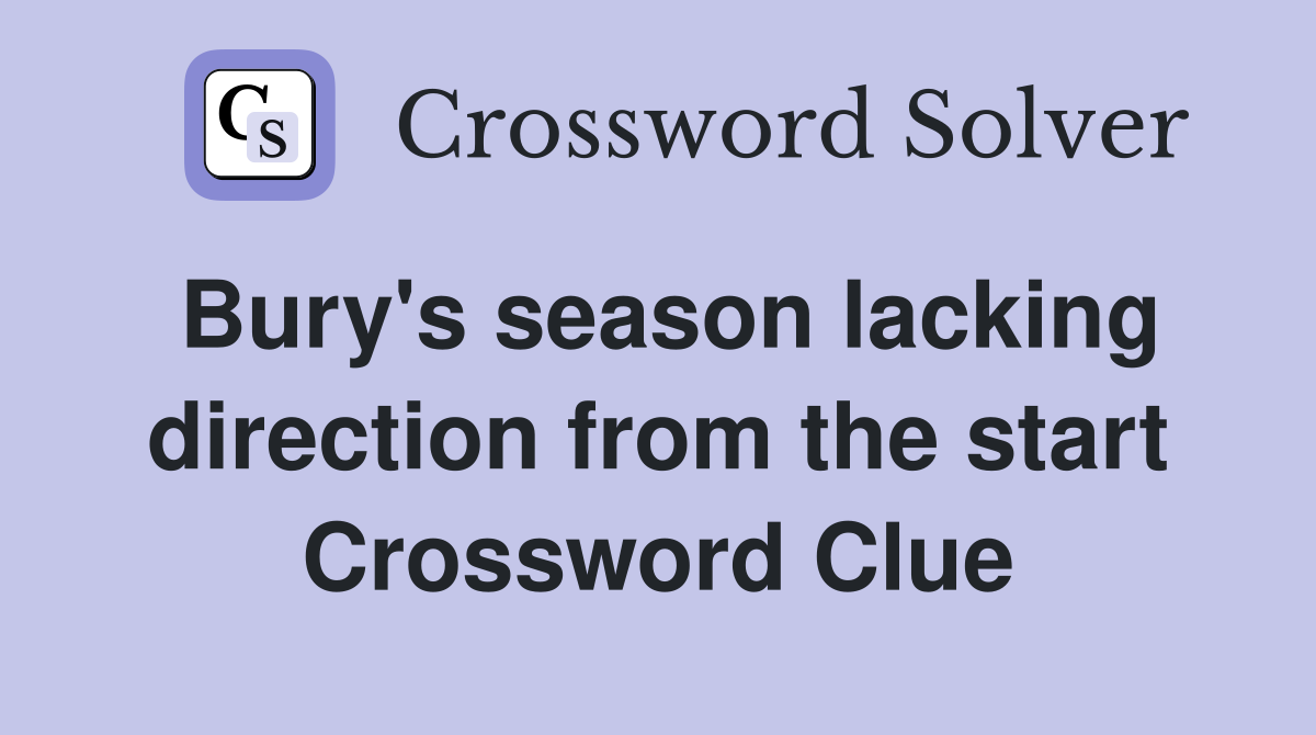 Bury's season lacking direction from the start Crossword Clue