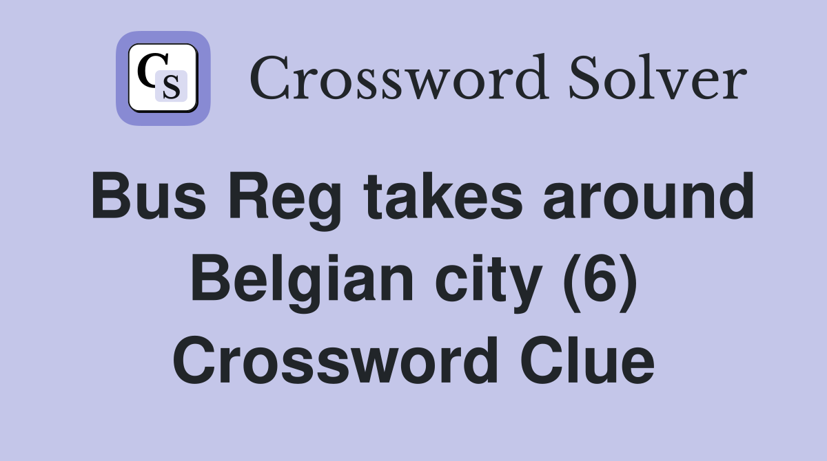 Bus Reg takes around Belgian city (6) Crossword Clue