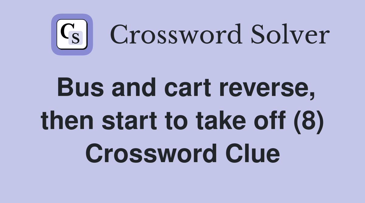 Bus and cart reverse, then start to take off (8) Crossword Clue
