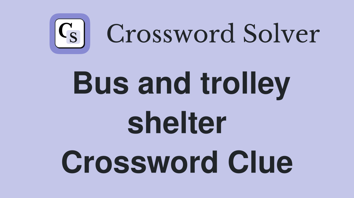 Bus and trolley shelter Crossword Clue