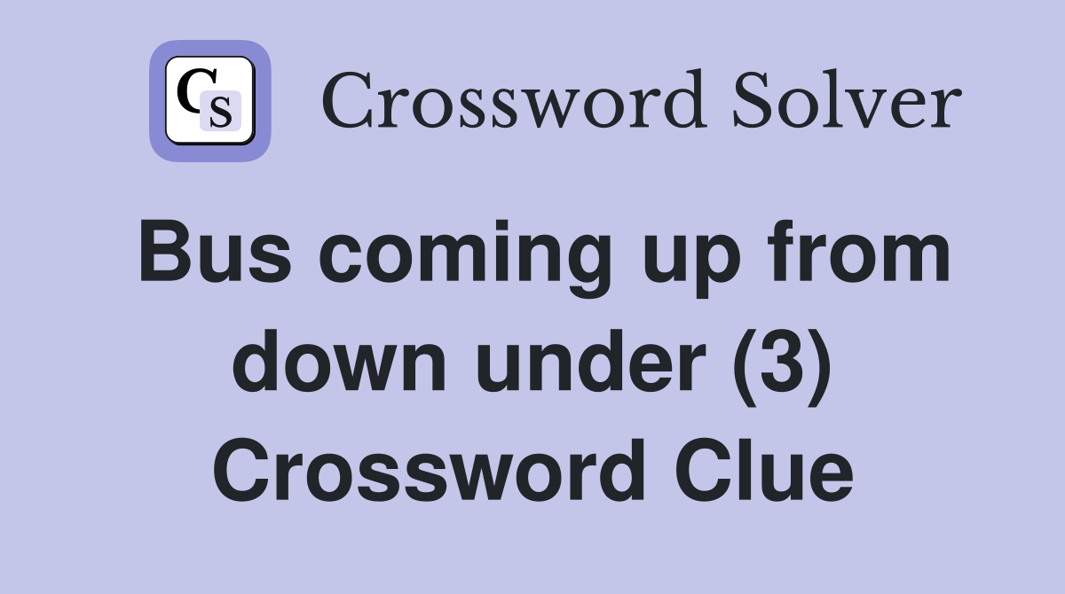 Bus coming up from down under (3) Crossword Clue