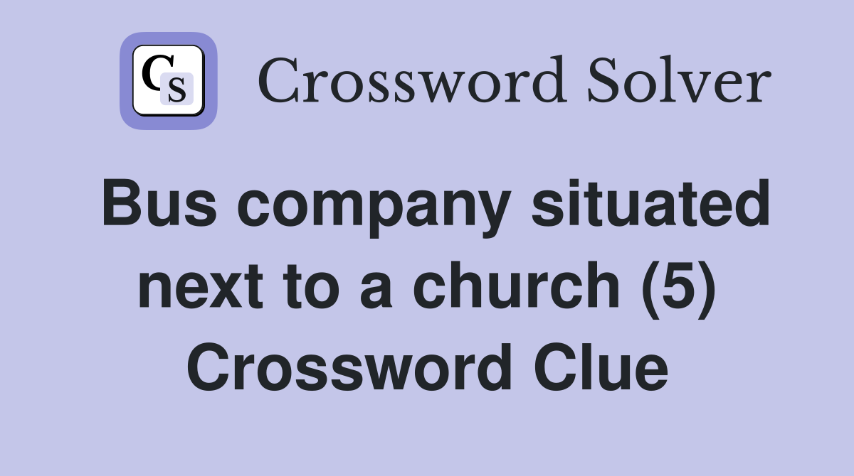Bus company situated next to a church (5) Crossword Clue