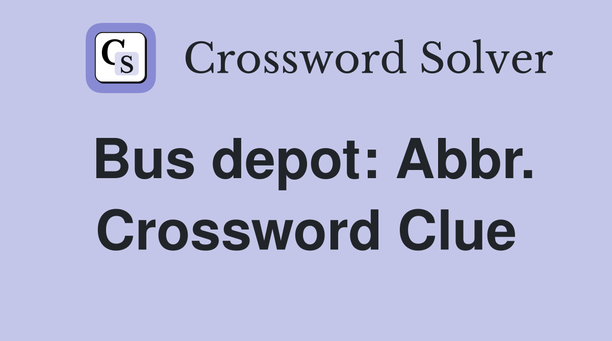 Bus depot: Abbr. Crossword Clue