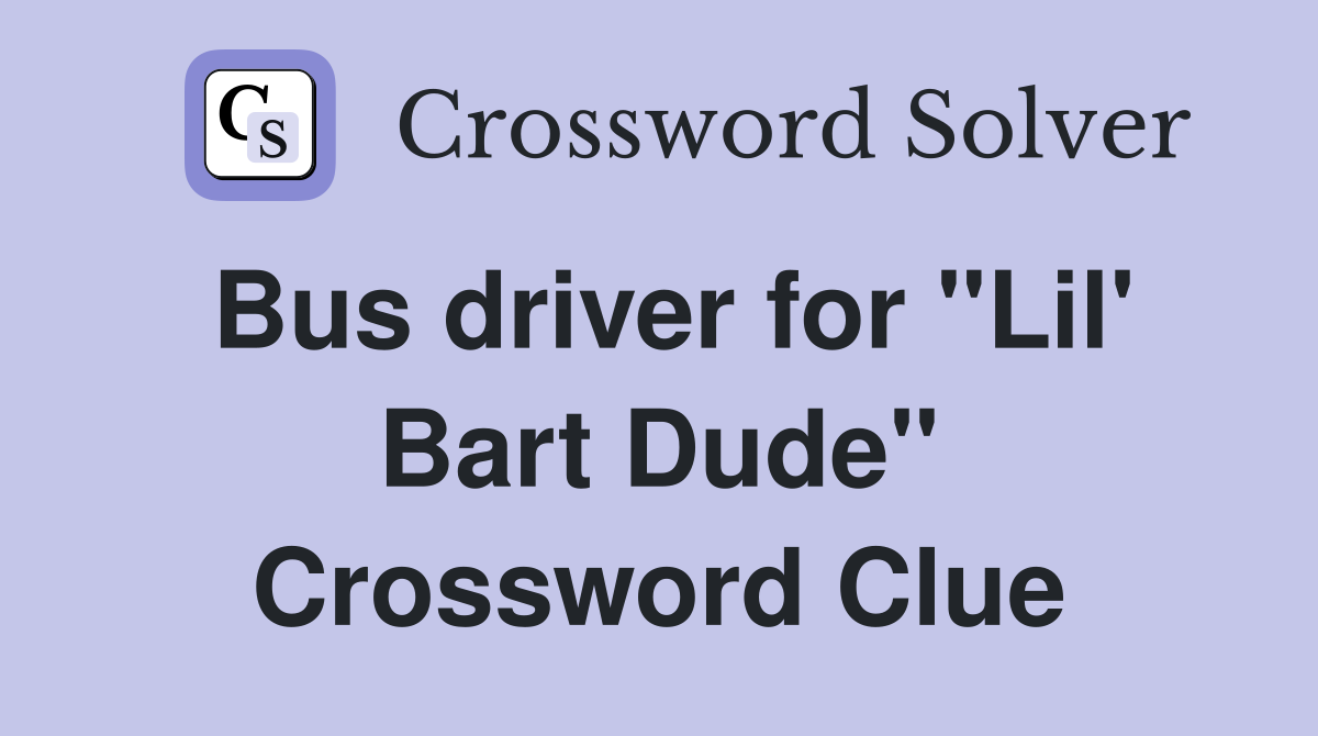Bus driver for "Lil' Bart Dude" Crossword Clue