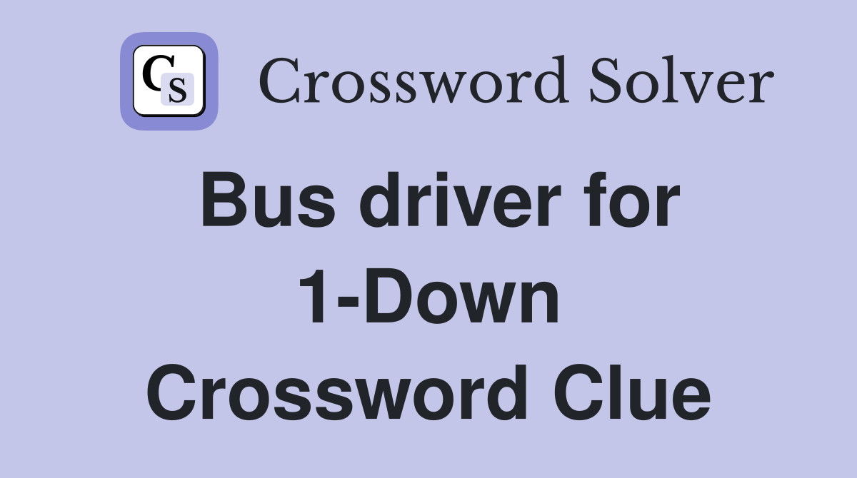 Bus driver for 1-Down Crossword Clue