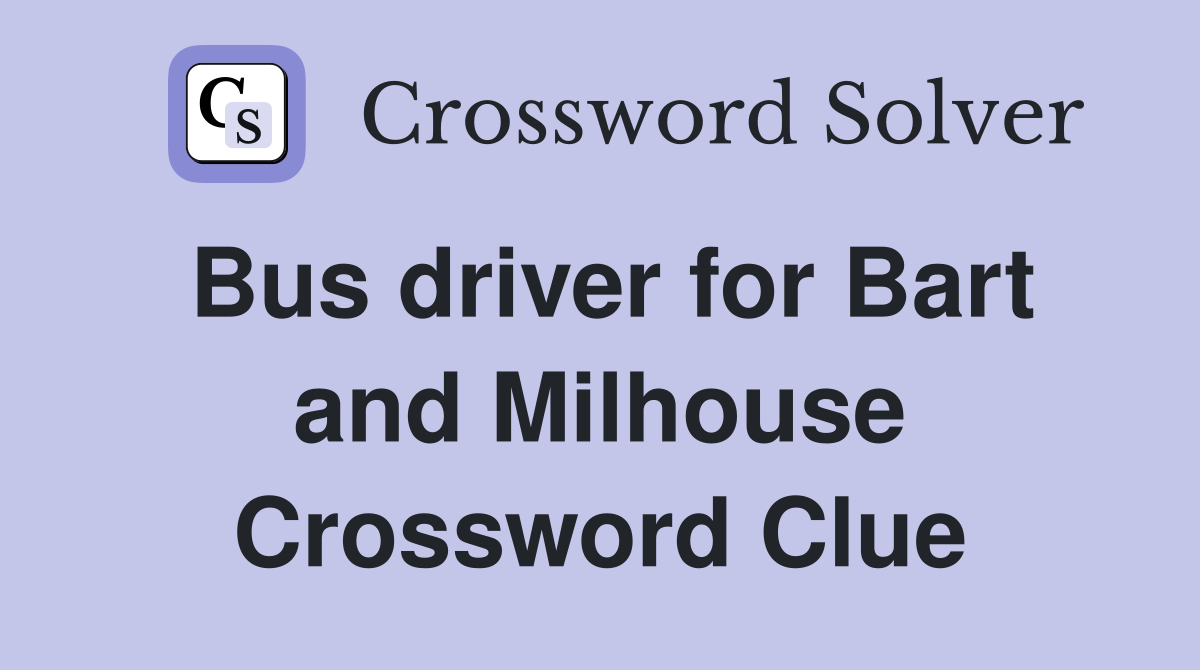 Bus driver for Bart and Milhouse Crossword Clue