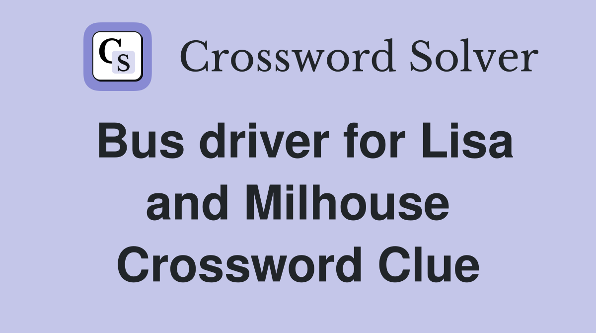 Bus driver for Lisa and Milhouse Crossword Clue
