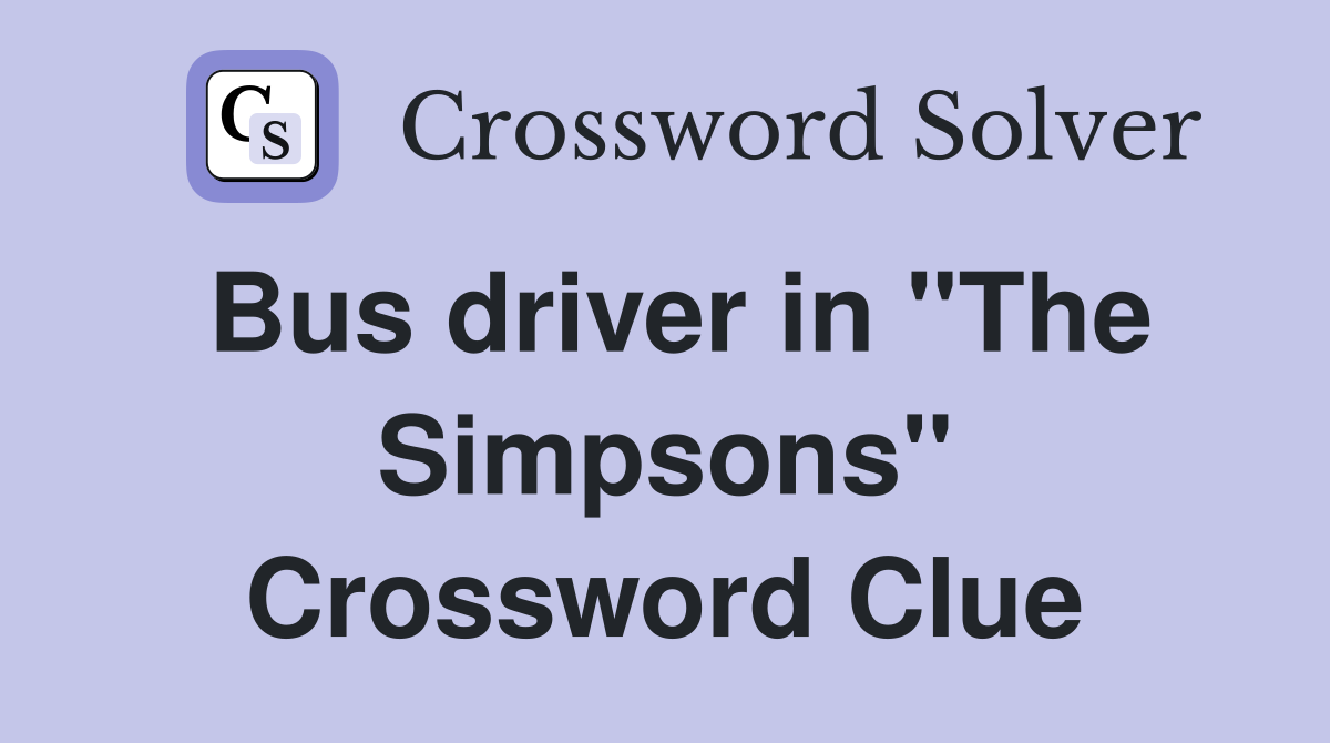 Bus driver in "The Simpsons" Crossword Clue