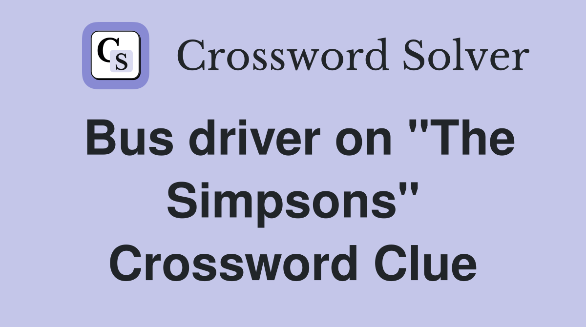 Bus driver on "The Simpsons" Crossword Clue