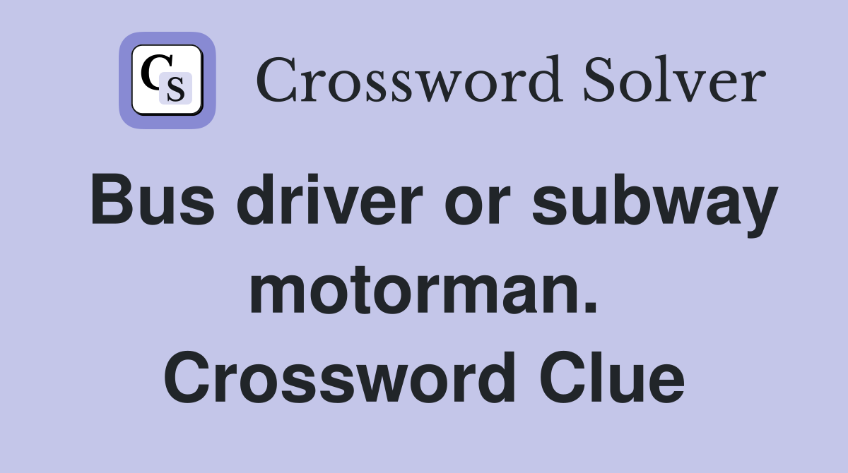 Bus driver or subway motorman. Crossword Clue