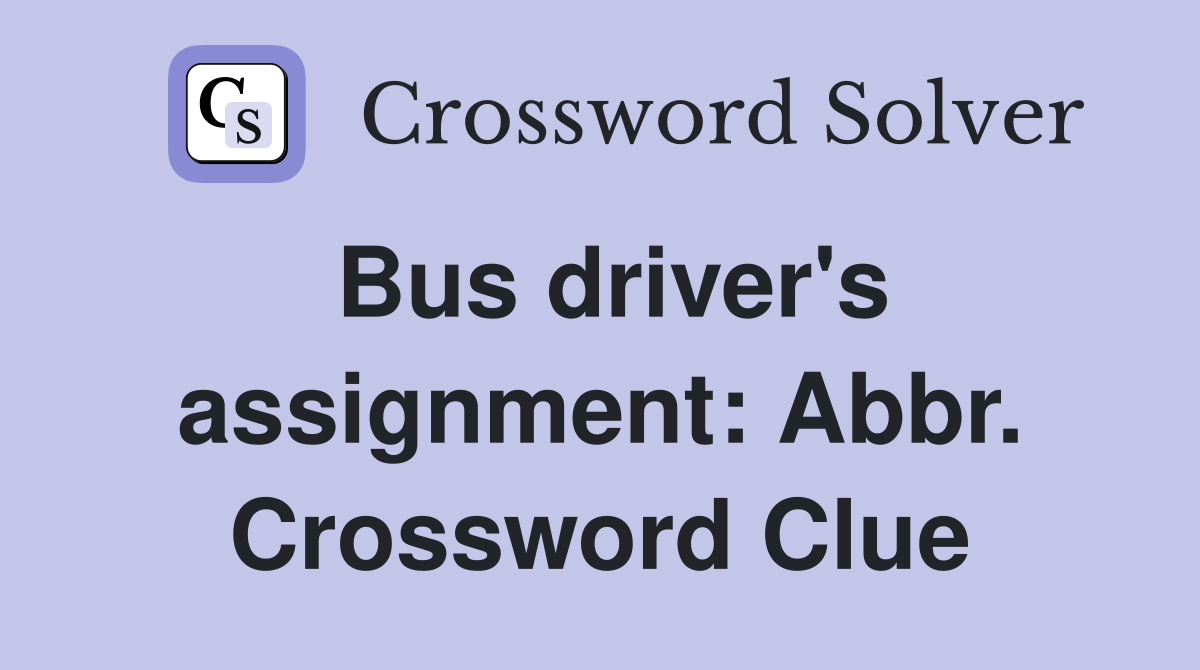 Bus driver's assignment: Abbr. Crossword Clue