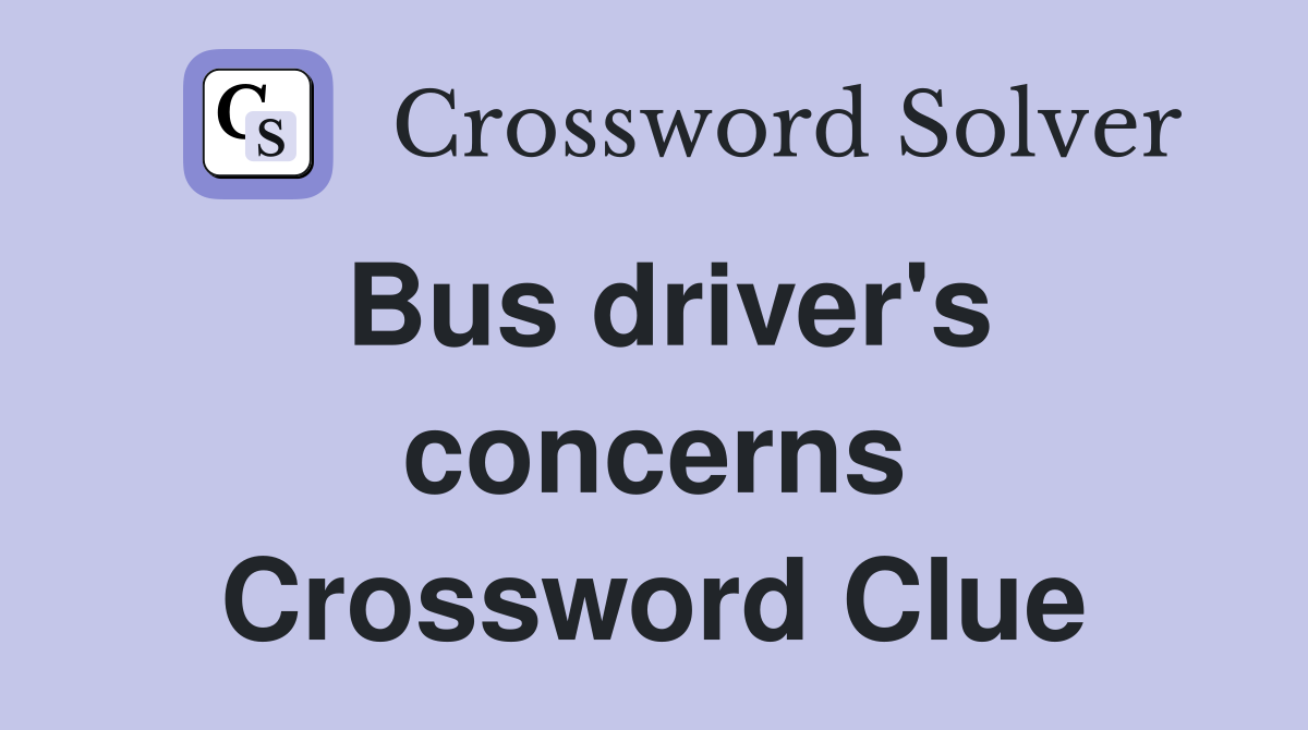 Bus driver's concerns Crossword Clue