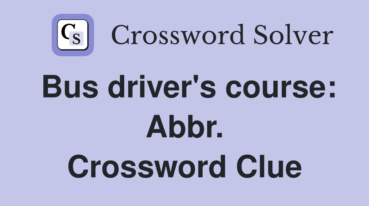 Bus driver's course: Abbr. Crossword Clue