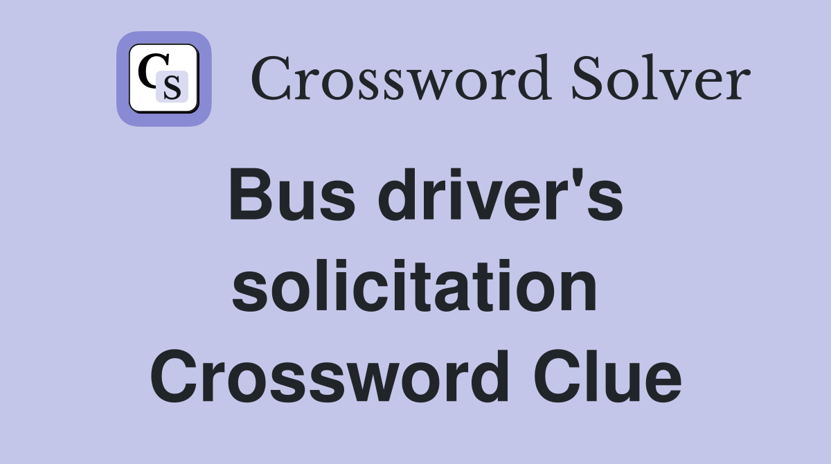 Bus driver's solicitation Crossword Clue
