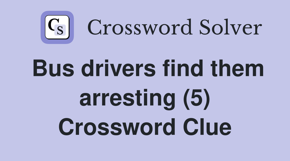 Bus drivers find them arresting (5) Crossword Clue