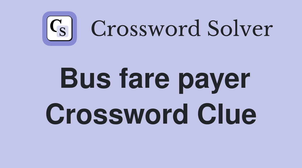 Bus fare payer Crossword Clue