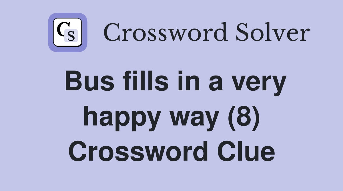Bus fills in a very happy way (8) Crossword Clue