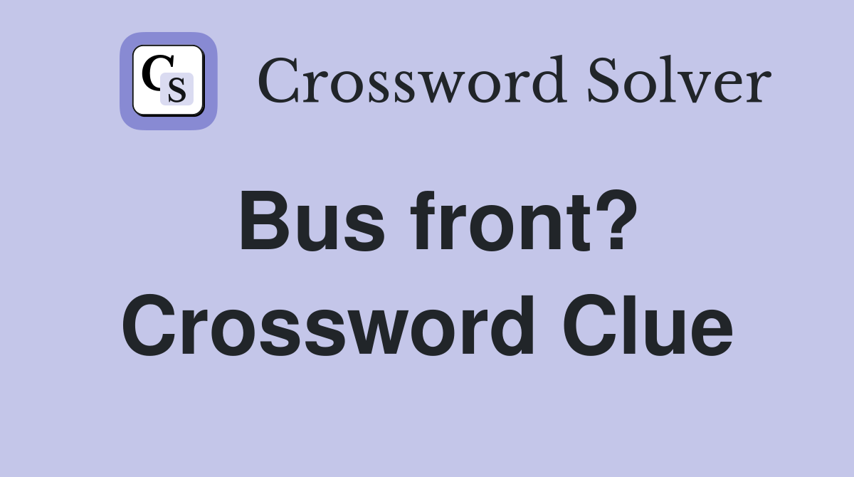 Bus front? Crossword Clue