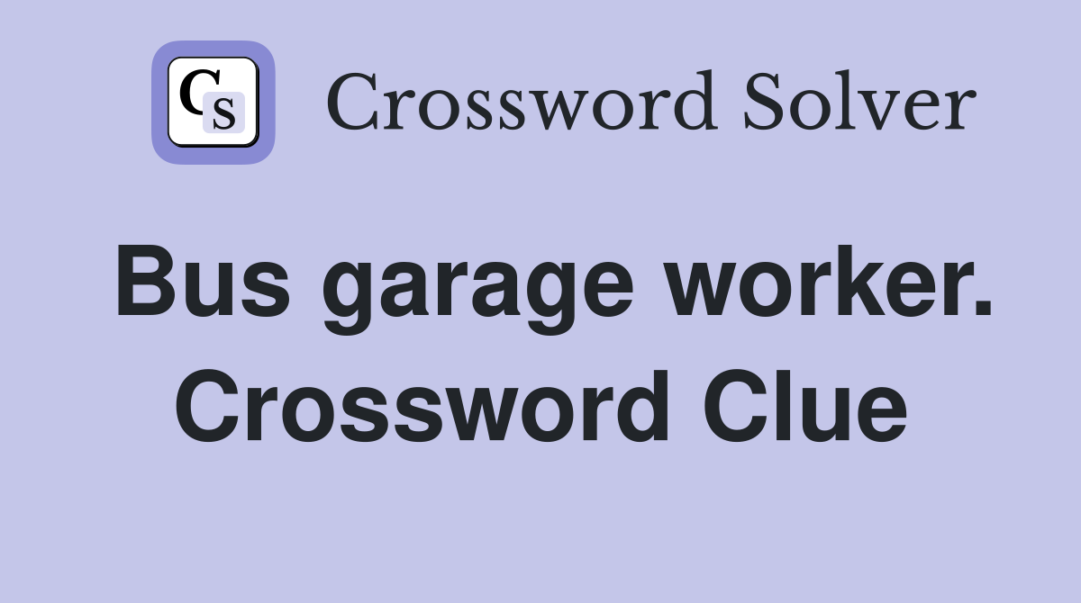 Bus garage worker. Crossword Clue