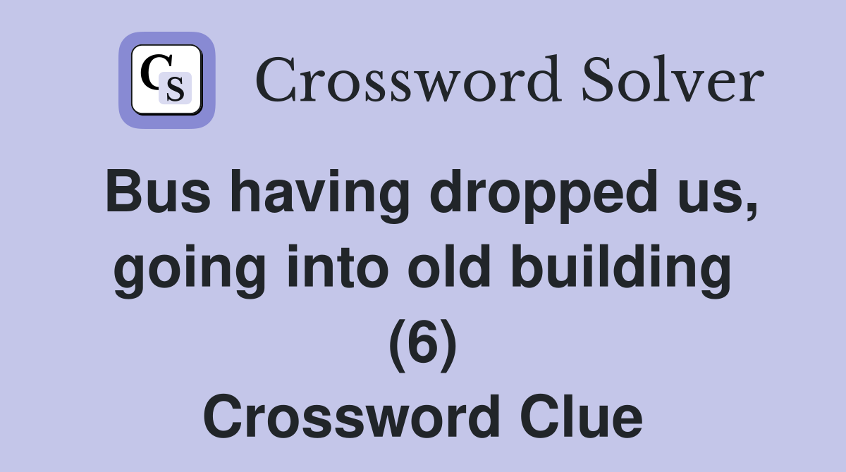 Bus having dropped us, going into old building (6) Crossword Clue