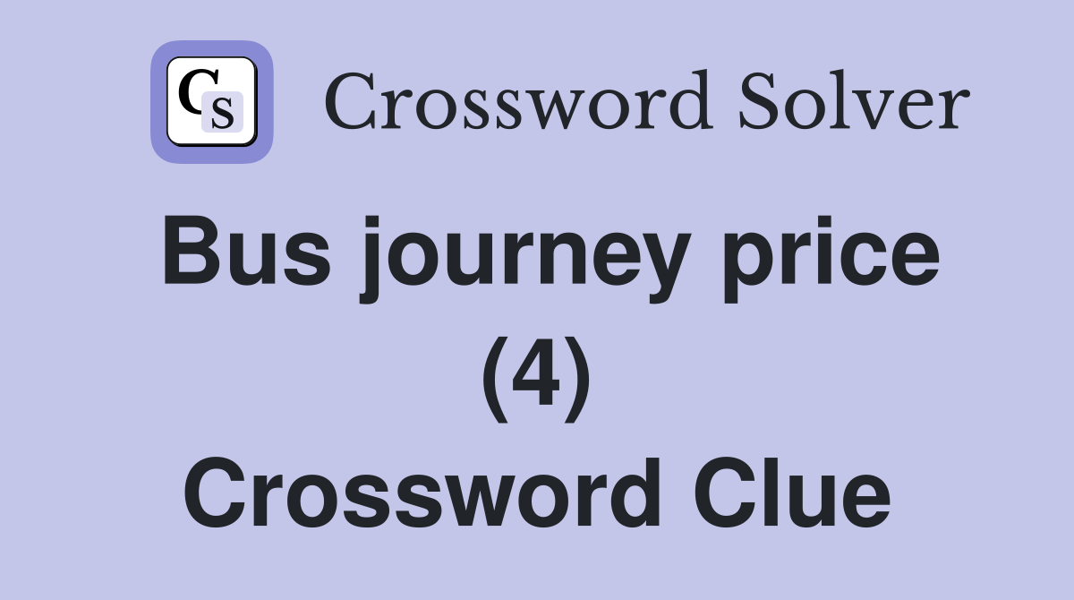 Bus journey price (4) Crossword Clue