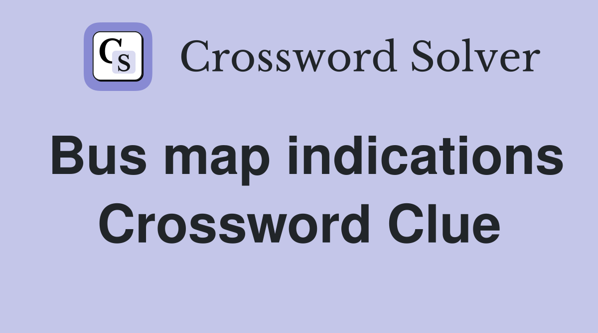 Bus map indications Crossword Clue