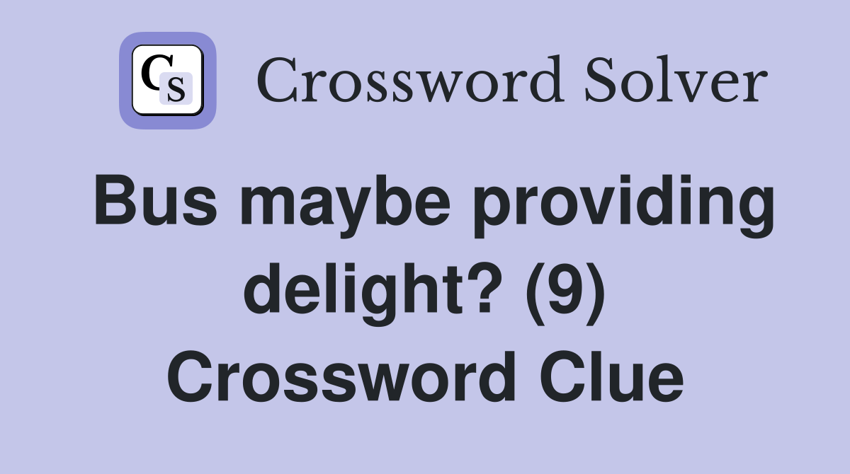 Bus maybe providing delight? (9) Crossword Clue
