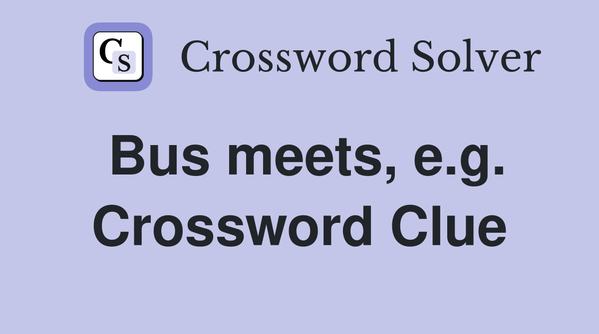 Bus meets, e.g. Crossword Clue