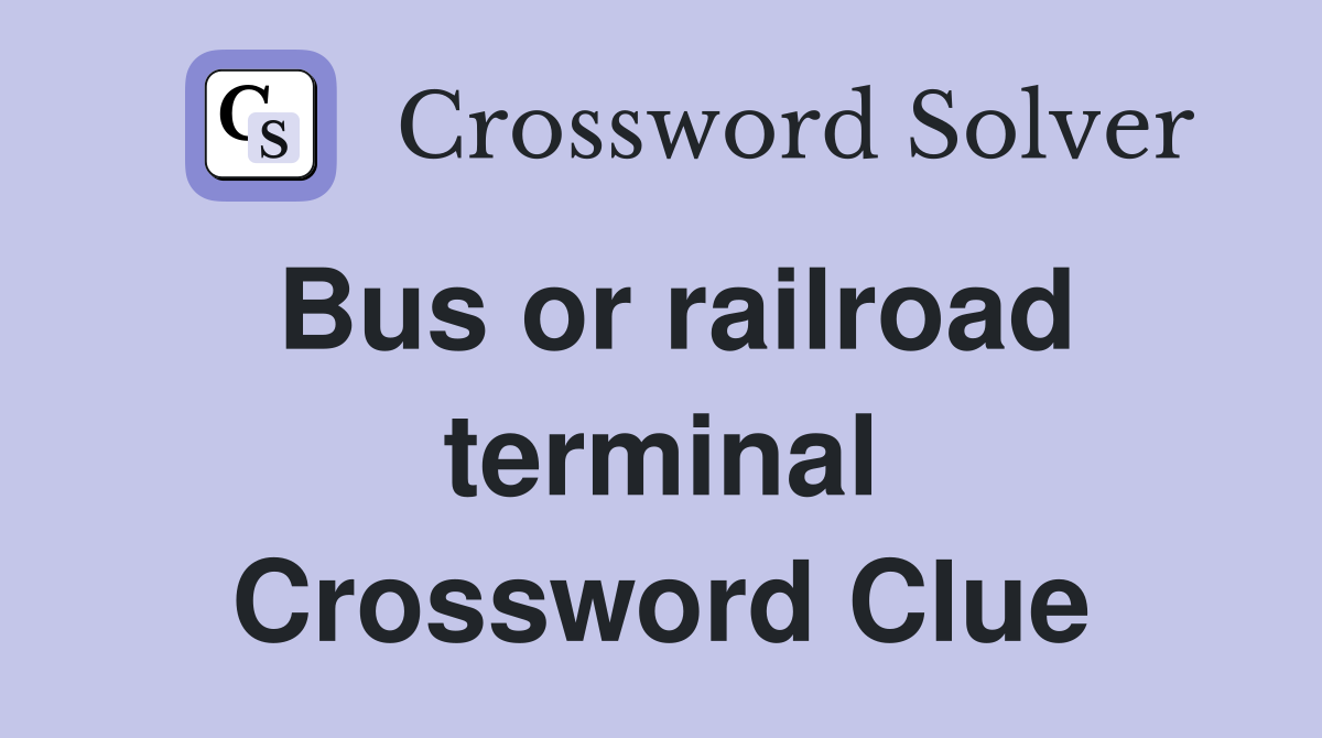 Bus or railroad terminal Crossword Clue