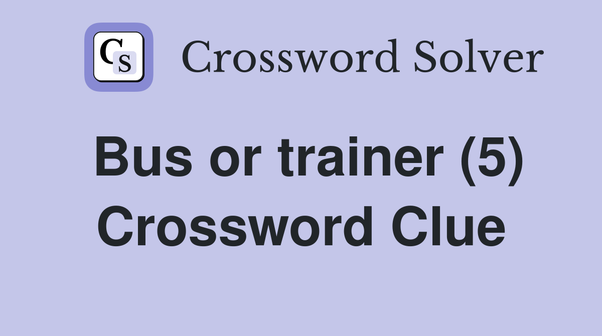 Bus or trainer (5) Crossword Clue