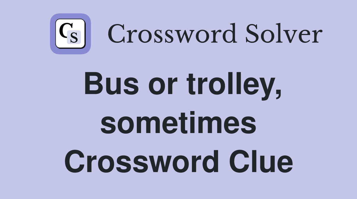 Bus or trolley, sometimes Crossword Clue