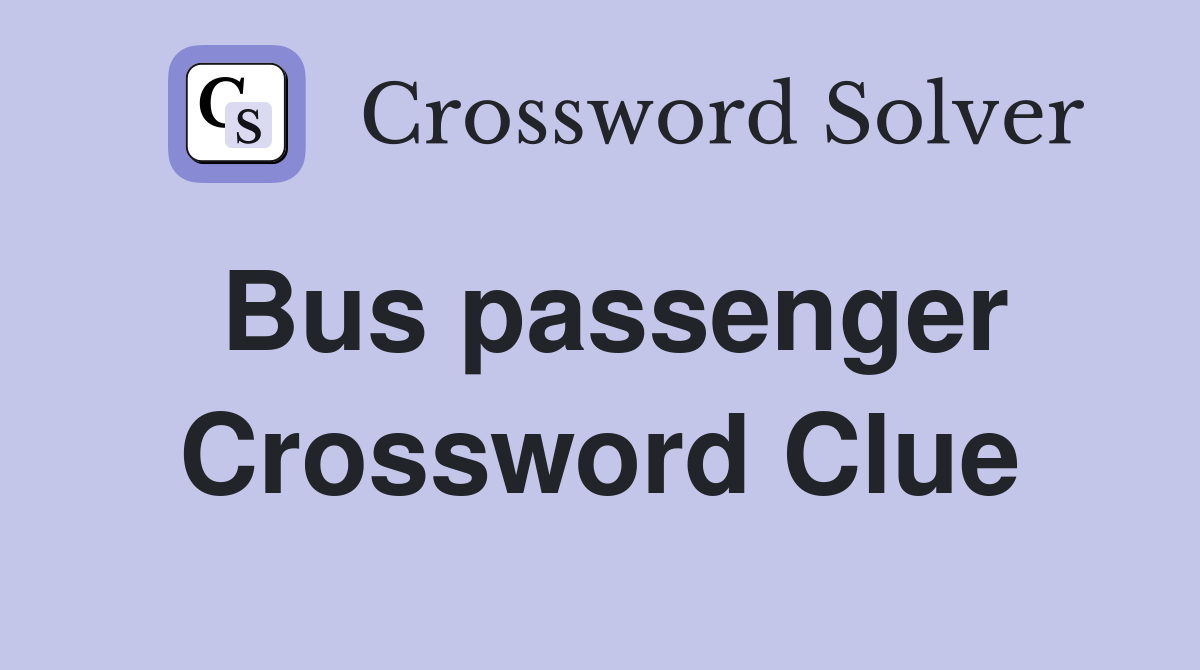 Bus passenger Crossword Clue