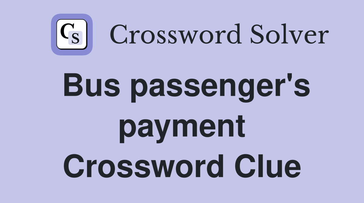 Bus passenger's payment Crossword Clue