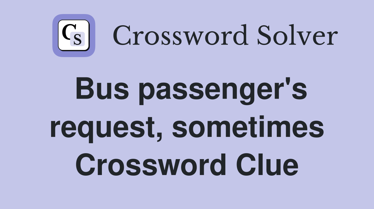 Bus passenger's request, sometimes Crossword Clue