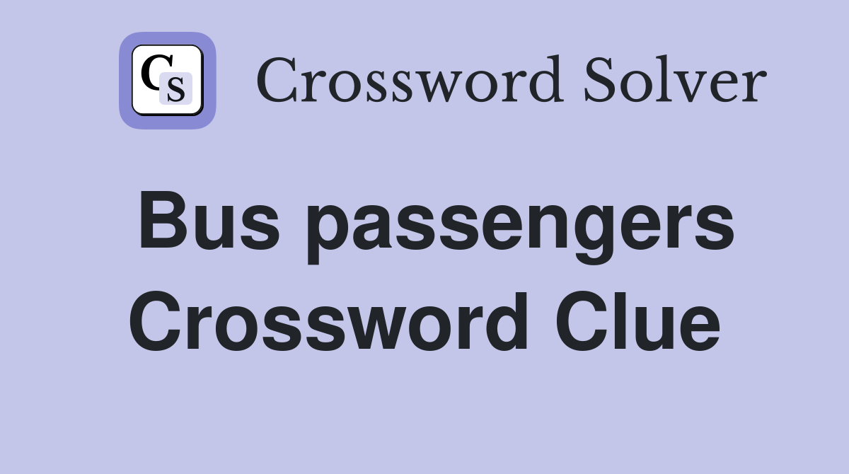 Bus passengers Crossword Clue