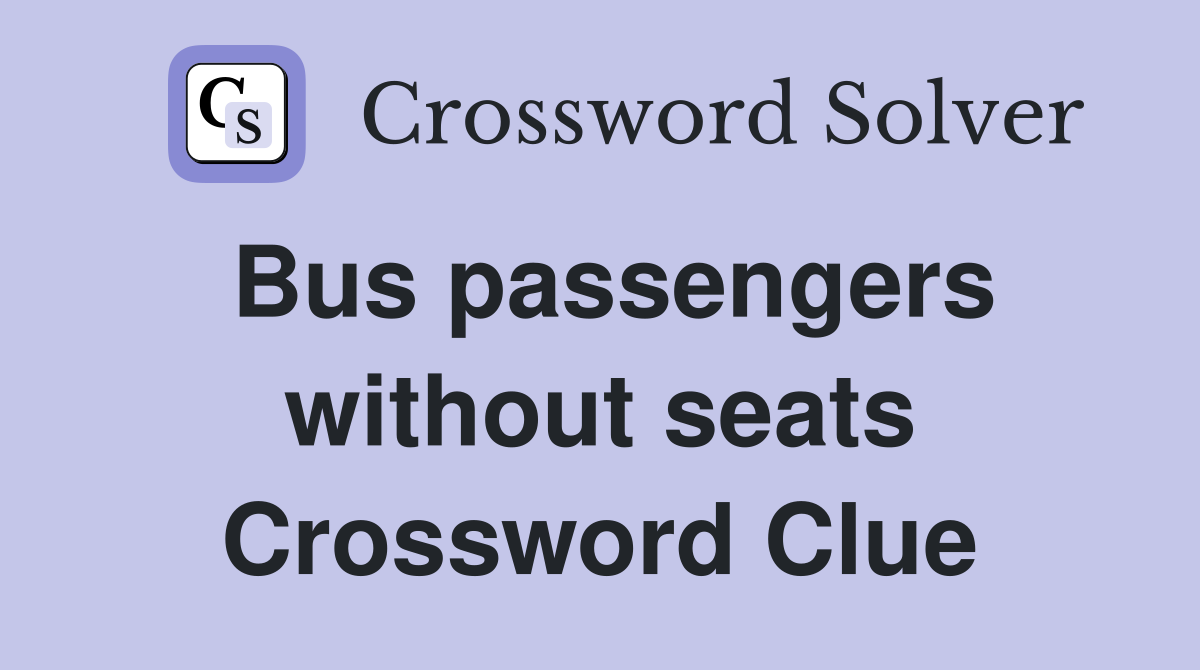 Bus passengers without seats Crossword Clue