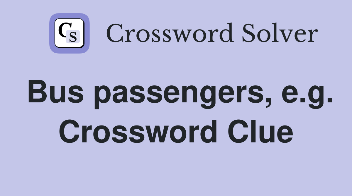 Bus passengers, e.g. Crossword Clue