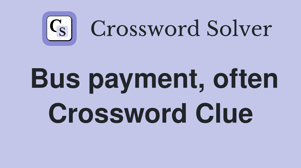 Bus payment, often Crossword Clue