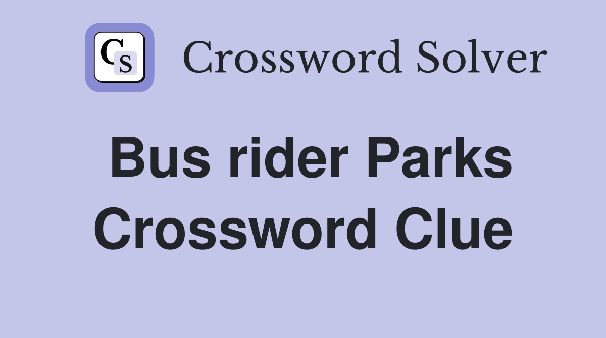 Bus rider Parks Crossword Clue