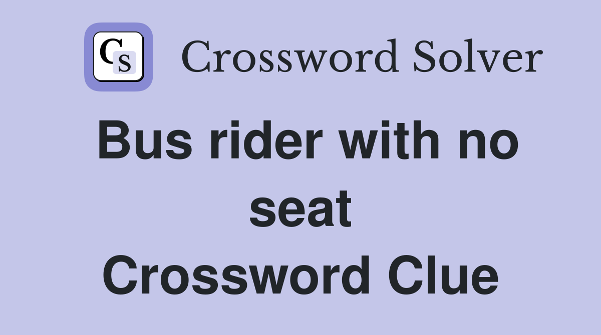 Bus rider with no seat Crossword Clue