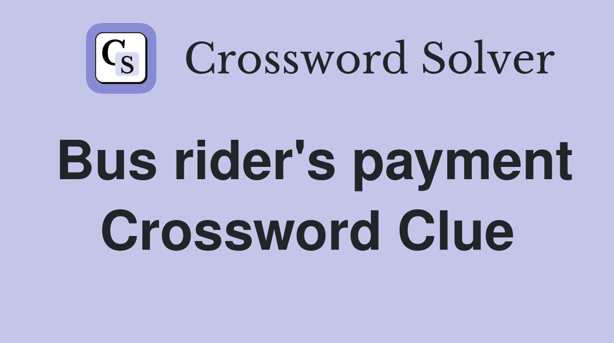 Bus rider's payment Crossword Clue