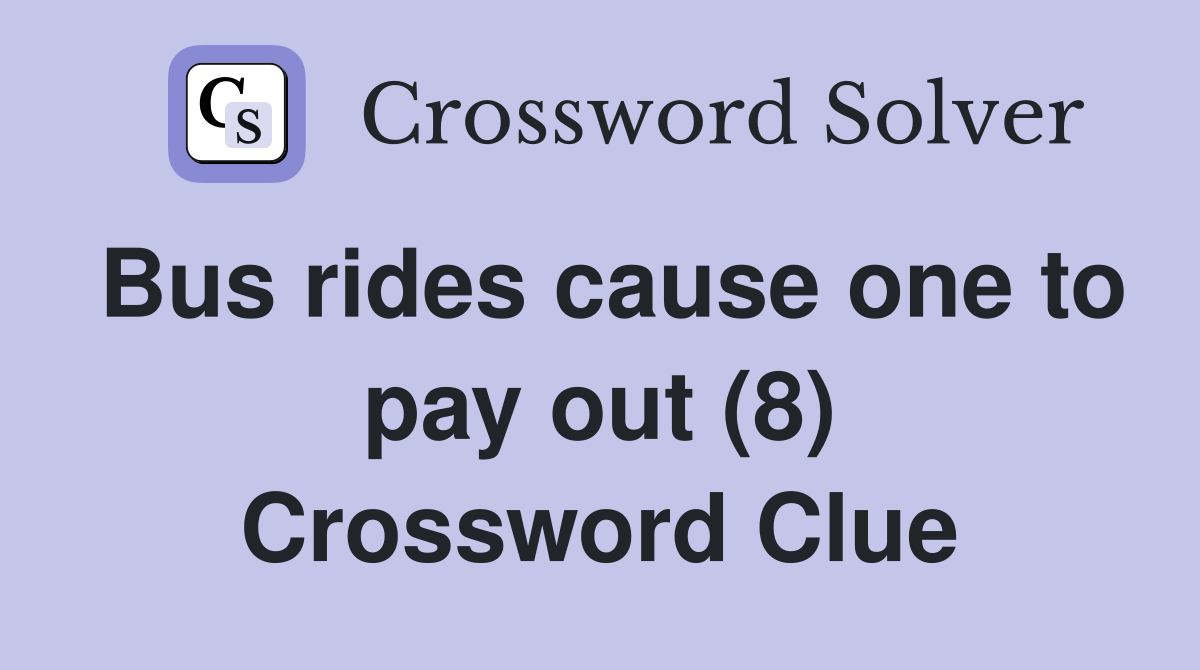 Bus rides cause one to pay out (8) Crossword Clue