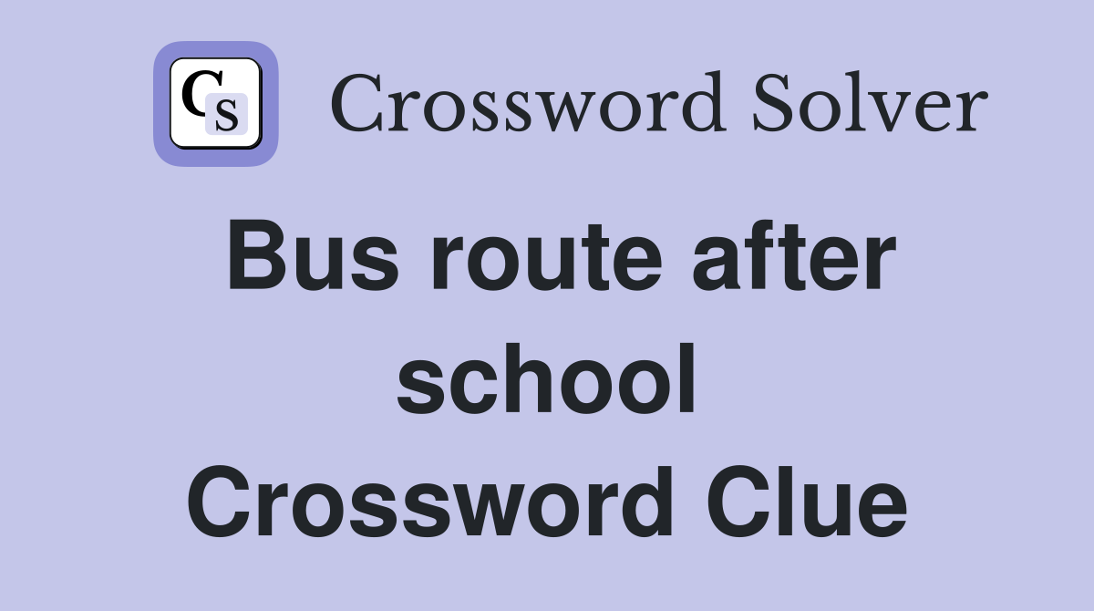 Bus route after school Crossword Clue