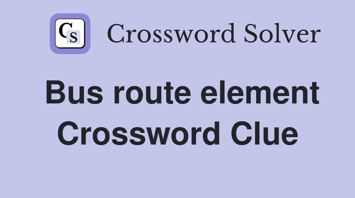 Bus route element Crossword Clue