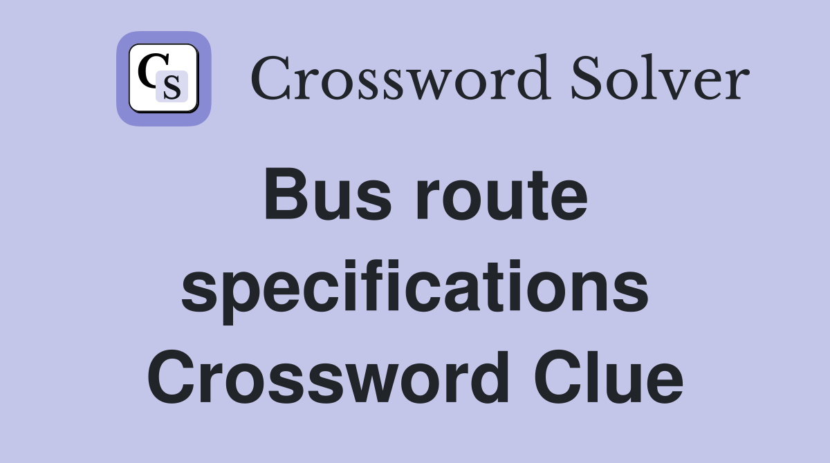 Bus route specifications Crossword Clue