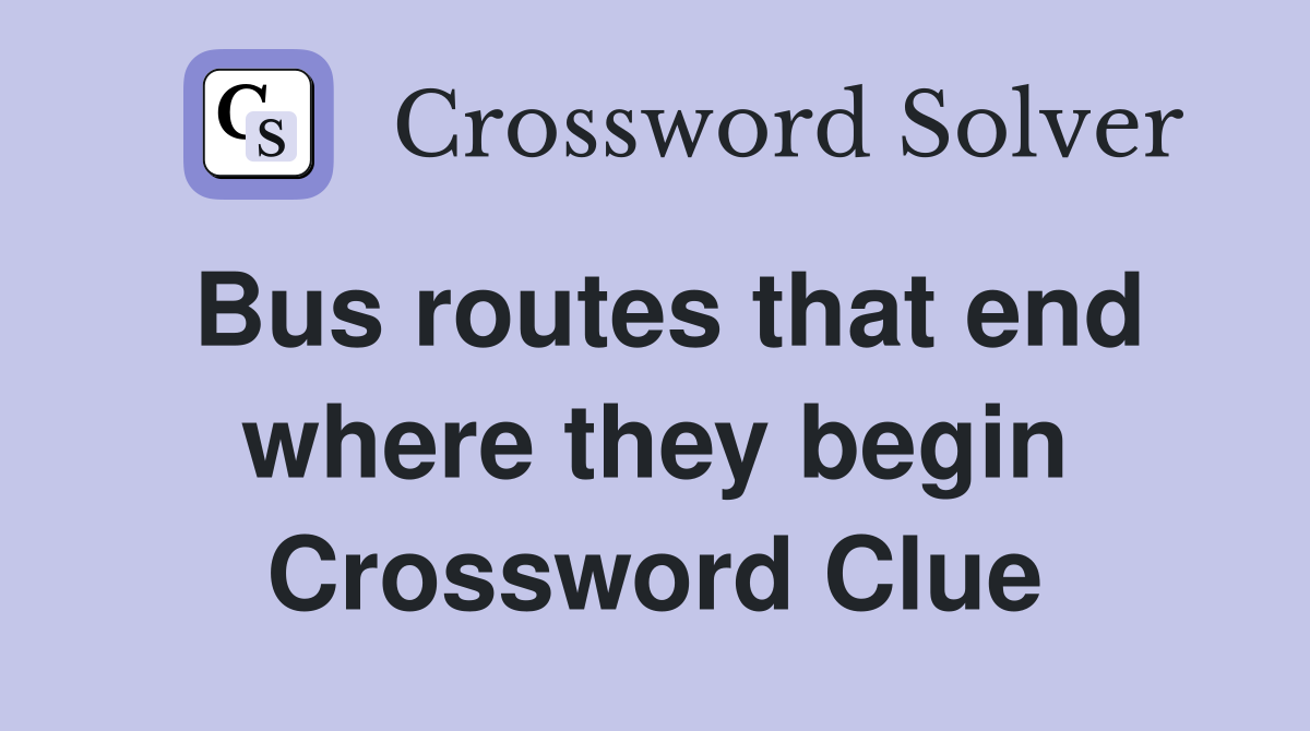 Bus routes that end where they begin Crossword Clue